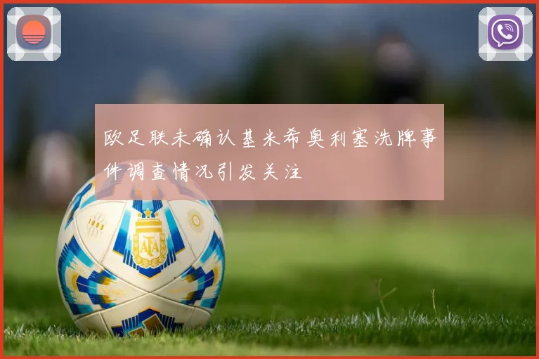 欧足联未确认基米希奥利塞洗牌事件调查情况引发关注