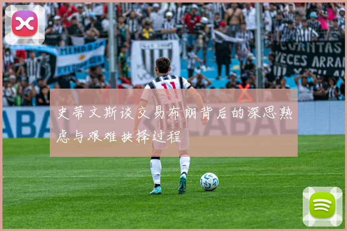 史蒂文斯谈交易布朗背后的深思熟虑与艰难抉择过程