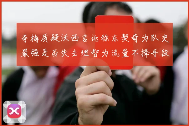 夸梅质疑沃西言论称东契奇为队史最强是否失去理智为流量不择手段
